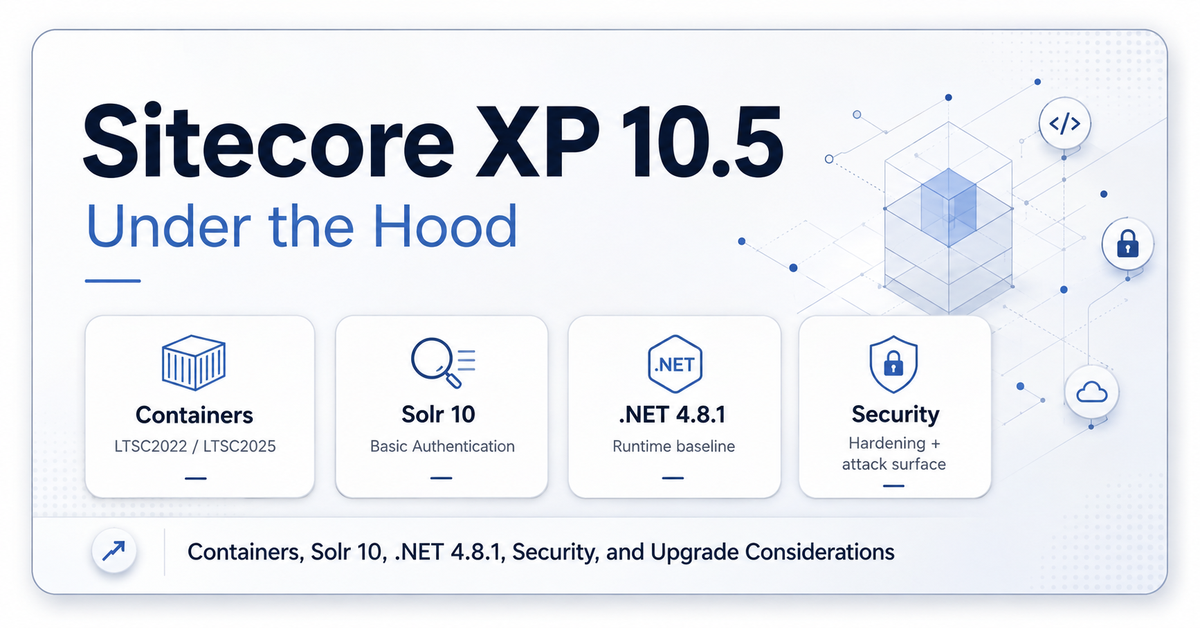 Sitecore XP 10.5 Under the Hood: Containers, Solr 10, .NET 4.8.1, Security, and Upgrade Considerations